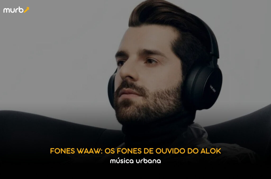 Fones Waaw: Os Fones de Ouvido do Alok