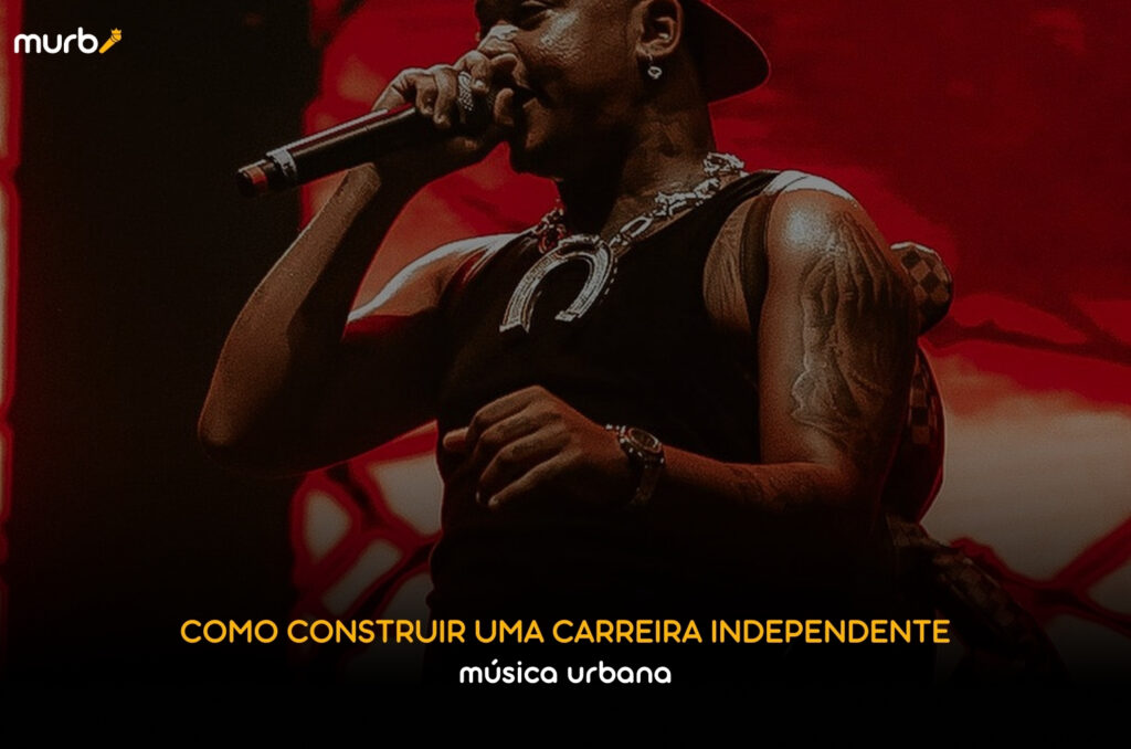 Como construir uma carreira independente na música urbana - Murb