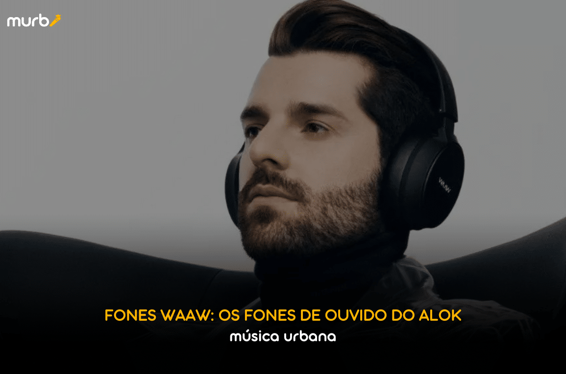 Fones Waaw: Os Fones de Ouvido do Alok