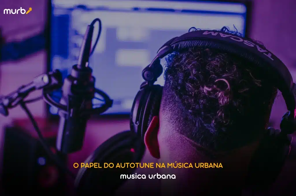 O Papel do Autotune na Música Urbana - Murb